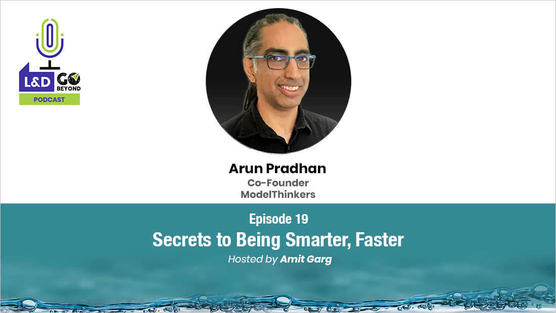 L&D Go Beyond Podcast: Secrets to Being Smarter, Faster, with Arun Pradhan